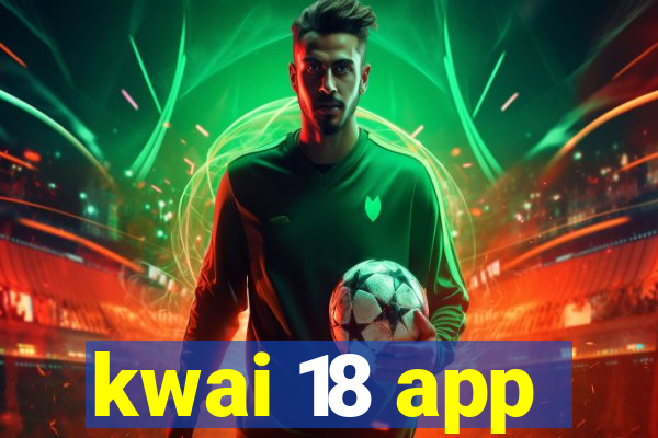 kwai 18 app